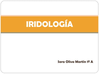 Sara Oliva Martín 1º A IRIDOLOGÍA 