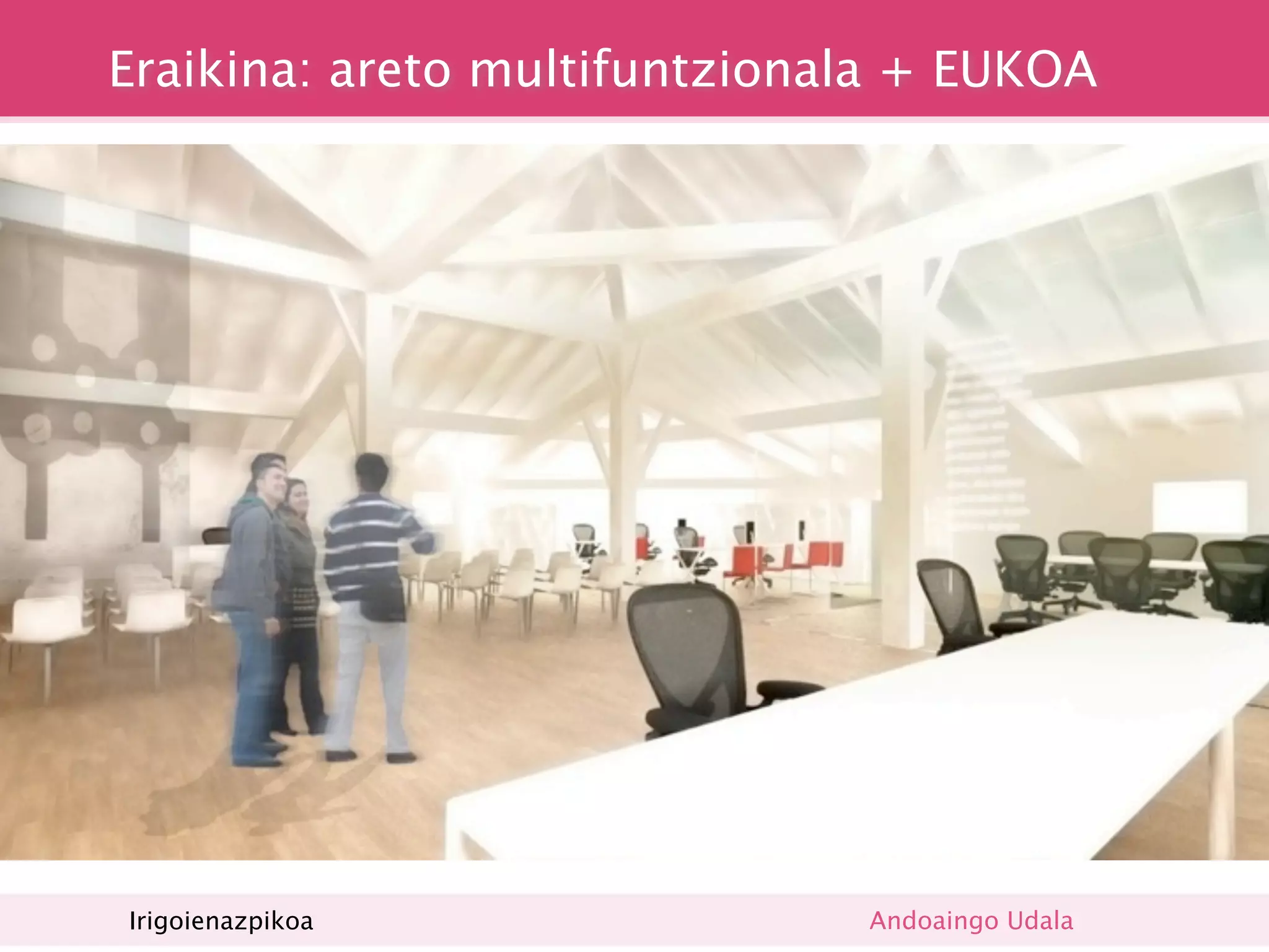 Eraikina: areto multifuntzionala + EUKOA




Irigoienazpikoa               Andoaingo Udala
 