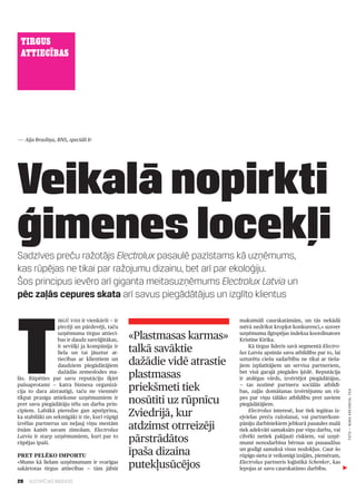 TIRGUS
 ATTIECĪBAS




— Aija Brasliņa, BNS, speciāli Ir




Veikalā nopirkti
ģimenes locekļi
Sadzīves preču ražotājs Electrolux pasaulē pazīstams kā uzņēmums,
kas rūpējas ne tikai par ražojumu dizainu, bet arī par ekoloģiju.
Šos principus ievēro arī giganta meitasuzņēmums Electrolux Latvia un
pēc zaļās cepures skata arī savus piegādātājus un izglīto klientus




T
                  irgū viss ir vienkārši — ir                           maksimāli caurskatāmām, un tās nekādā
                  pircēji un pārdevēji, taču                            mērā nedrīkst kropļot konkurenci,» uzsver
                  uzņēmuma tirgus attiecī­
                  bas ir daudz sarežģītākas,    «Plastmasas karmas»     uzņēmuma ilgtspējas indeksa koordinatore
                                                                        Kristīne Kirika.
                  it sevišķi ja kompānija ir
                  liela un tai jāuztur at­      talkā savāktie              Kā tirgus līderis savā segmentā Electro­
                                                                        lux Latvia apzinās savu atbildību par to, lai
                  tiecības ar klientiem un
                  daudziem piegādātājiem        dažādie vidē atrastie   uzturētu ciešu sadarbību ne tikai ar tieša­
                                                                        jiem izplatītājiem un servisa partneriem,
                  dažādās zemeslodes ma­
lās. Rūpēties par savu reputāciju šķiet         plastmasas              bet visā garajā piegādes ķēdē. Reputācija
                                                                        ir atslēgas vārds, izvērtējot piegādātājus,
pašsaprotami — katra biznesa organizā­
cija to dara aizrautīgi, taču ne vienmēr        priekšmeti tiek         — tas nozīmē partneru sociālās atbildī­
                                                                        bas, zaļās domāšanas izvērtējumu un rū­
                                                                                                                        FOTO — NORA KREVnEVA, F64




tikpat prasīga attieksme uzņēmumiem ir
pret savu piegādātāju tēlu un darba prin­       nosūtīti uz rūpnīcu     pes par viņu tālāko atbildību pret saviem
                                                                        piegādātājiem.
cipiem. Labākā pieredze gan apstiprina,
ka stabilāki un sekmīgāki ir tie, kuri rūpīgi   Zviedrijā, kur              Electrolux interesē, kur tiek iegūtas iz­
                                                                        ejvielas preču ražošanai, vai partnerkom­
izvēlas partnerus un neļauj viņu mestām
ēnām kaitēt savam zīmolam. Electrolux           atdzimst otrreizēji     pāniju darbiniekiem jebkurā pasaules malā
                                                                        tiek adekvāti samaksāts par viņu darbu, vai
Latvia ir starp uzņēmumiem, kuri par to
rūpējas īpaši.                                  pārstrādātos            cilvēki netiek pakļauti riskiem, vai uzņē­
                                                                        mumi nenodarbina bērnus un pusaudžus

Pret pelēko importu                             īpaša dizaina           un godīgi samaksā visus nodokļus. Caur šo
                                                                        rūpīgo sietu ir veiksmīgi izsijāts, piemēram,
«Mums kā lielam uzņēmumam ir svarīgas
sakārtotas tirgus attiecības — tām jābūt        putekļusūcējos          Electrolux partneris loģistikā Schenker, kas
                                                                        lepojas ar savu caurskatāmo darbību.

20   ILGTSPĒJAS INDEKSS
 
