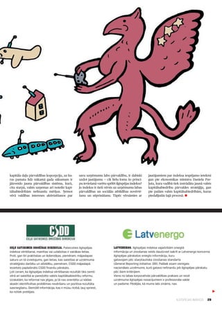 kapitāla daļu pārvaldības kopcepciju, uz ku­         savu uzņēmumu labo pārvaldību, ir dabiski         jautājumiem par indeksa iespējamo ietekmi
ras pamata līdz nākamā gada sākumam ir               uzdot jautājumu — cik lielu lomu šo princi­       gan pie ekonomikas ministra Daniela Pav­
jāizveido jauna pārvaldības sistēma, kurā,           pu ieviešanā varētu spēlēt ilgtspējas indekss?    ļuta, kura vadībā tiek izstrādāta jaunā valsts
cita starpā, valsts uzņemas arī noteikt kapi­        Jo indekss ir tieši vērsts uz uzņēmumu labas      kapitālsabiedrību pārvaldes stratēģija, gan
tālsabiedrībām nefinanšu mērķus. Ņemot               pārvaldības un sociālās atbildības novērtē­       pie pašām valsts kapitālsabiedrībām, kuras
vērā valdības intereses aktivizēšanos par            šanu un stiprināšanu. Tāpēc vērsāmies ar          piedalījušās šajā procesā. l




Ceļu satiksmes drošības direkcija. Pateicoties ilgtspējas                     Latvenergo. Ilgtspējas indeksa vajadzībām sniegtā
indeksa vērtēšanai, mainītas vai uzlabotas ir vairākas lietas.                informācija un ziņošanas veids daudzviet sakrīt ar Latvenergo koncerna
Proti, gan tīri praktiskas un ikdienišķas, piemēram, mājaslapas               ilgtspējas pārskatos sniegto informāciju, kuru
saturs un tā izvietojums, gan lietas, kas saistītas ar uzņēmuma               gatavojam pēc starptautiska ziņošanas standarta
stratēģisko darbību un atbildību, piemēram, CSDD mājaslapā                    (General Reporting Initiative, GRI). Pašlaik esam vienīgais
ievietots paplašināts CSDD finanšu pārskats.                                  nacionālais uzņēmums, kurš gatavo nefinanšu jeb ilgtspējas pārskatu
Ļoti ceram, ka ilgtspējas indeksa vērtēšanas rezultāti tiks ņemti             pēc šiem kritērijiem.
vērā arī saistībā ar paredzēto valsts kapitālsabiedrību reformu.              Viens no labas korporatīvās pārvaldības prakses un reizē
Uzskatām, ka reformai nav jēgas, ja tā nav orientēta uz kādas                 uzņēmuma ilgtspējas nosacījumiem ir profesionāla valde
skaidri identificētas problēmas novēršanu un pozitīva rezultāta               un padome. Pēdējās, kā mums labi zināms, nav.
sasniegšanu. Diemžēl informācija, kas ir mūsu rīcībā, ļauj spriest,
ka notiek pretējais.

                                                                                                                           ILGTSPĒJAS INDEKSS     29
 