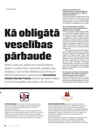 — Pauls Raudseps                                                                                      Patlaban tiek izstrādāta valsts
                                                                                                      kapitālsabiedrību pārvaldes stratēģija. Vai
                                                                                                      uzņēmumu ilgtspējas indeksa noteikšana
                                                                                                      iekļaujas šajā procesā?
                                                                                                      Valsts kapitāla daļu pārvaldības reformai un
                                                                                                      ilgtspējas indeksam ir vienots mērķis — radīt
                                                                                                      praksi un sistēmu, kas veicinātu ilgtspējīgu
                                                                                                      uzņēmējdarbību Latvijā, nodrošinot skaid­
                                                                                                      ru, saprotamu un atbildīgu procesu vadību.

                                                                                                      Vai no valsts kā īpašnieka viedokļa ir




Kā obligātā
                                                                                                      vēlams, ka vairāk valsts kapitālsabiedrību
                                                                                                      piedalās šā indeksa izstrādē?
                                                                                                      Noteikti! Uzņēmumu dalība ilgtspējas indek­
                                                                                                      sā ir pielīdzināma ikgadējai obligātajai vizī­
                                                                                                      tei pie ārsta, lai neielaistu slimības un sāktu
                                                                                                      to savlaicīgu ārstēšanu. Ilgtspējas indekss
                                                                                                      uzņēmējiem bez maksas palīdz identificēt




veselības
                                                                                                      problēmas, ko ikdienas darbā tie varbūt ne­
                                                                                                      pamana vai uzskata par nebūtiskām. Šī infor­
                                                                                                      mācija netiek izpausta trešajām pusēm, bet
                                                                                                      kopīgi ar individuālo rezultātu un ieteiku­
                                                                                                      miem no ekspertu puses tiek nodota pašiem
                                                                                                      uzņēmumiem.
                                                                                                           Valsts uzņēmumiem būtu jārāda priekš­




pārbaude
                                                                                                      zīme privātajiem uzņēmumiem gan ilgtspē­
                                                                                                      jas, gan pārvaldības ziņā un jāizmanto katra
                                                                                                      iespēja šos procesus uzlabot. Tāpēc īpašs
                                                                                                      prieks ir par tiem valsts uzņēmumiem, kas
                                                                                                      ilgtspējas indeksā piedalās vairākus gadus
                                                                                                      pēc kārtas, piemēram, Latvenergo, kas sa­
                                                                                                      ņem ļoti augstu vērtējumu. Ekonomikas
                                                                                                      ministrija pirmo reizi pasniegs arī atzinības
Valsts uzņēmumi, salīdzinot ar privātā sektora                                                        rakstus tiem uzņēmumiem ar valsts kapitāla
                                                                                                      daļām, kas uzdrošinājās un šogad piedalījās
lielajiem uzņēmumiem, visticamāk, atpaliek savā                                                       ilgtspējas indeksā.

ilgtspējā, un par to daļa atbildības jāuzņemas arī                                                    Vai sava īpašuma formas dēļ valsts kapitāla
                                                                                                      sabiedrībām ir kādi sevišķi izaicinājumi, ar
valstij kā īpašniekam, intervijā atzīst ekonomikas                                                    kuriem nesaskaras privāti uzņēmumi?
                                                                                                      Diemžēl līdzšinējā sadrumstalotā, necaur-
ministrs Daniels Pavļuts, iesakot ilgtspējas indeksu                                                  skatāmā un nesakārtotā valsts uzņēmumu
                                                                                                      pārvaldība ir radījusi izaicinājumus valsts ka­
izmantot kā ikgadēju pārbaudes vizīti pie ārsta                                                       pitālsabiedrībām dalībai ilgtspējas indeksā.




Latvijas dzelzceļš. Visu prasību izpilde nebija viegla, jo valsts           Valsts nekustamie īpašumi. Liela artava ieguldīta, lai uzlabotu
uzņēmumiem daudzās no minētajām situācijām bija sarežģījumi                 interneta mājaslapas saturu. Tagad vni.lv ir pilnīga informācija par VNĪ
sniegt plašu informāciju tās konfidencialitātes un darbības                 un arī citu valsts iestāžu nomas un apsaimniekošanas darījumiem,
specifiskā regulējuma dēļ.                                                  piemēram, nekustamā īpašuma pārdošanas un iznomāšanas sludinājumi.
Neuzskatām, ka ilgtspējas indekss var būt par pārvaldes sistēmas            Katras kapitālsabiedrības darbībai ir jābūt skaidri definētiem konkrētiem
izveides pamatu, jo tajā ievērojams akcents ir, piemēram, uz peļņu u.c.     stratēģiskajiem mērķiem un uzdevumiem. Un tie ir ne vien jāsakārto un
rādītājiem, kas Latvijas dzelzceļa kā infrastruktūras pārvaldītāja un       jāformulē, bet arī jāpublisko, lai ikvienam būtu skaidra attiecīgā
uzturētāja kontekstā nav prioritāra, bet ir jānodrošina kravu tranzīts kā   uzņēmuma eksistence.
valsts tautsaimniecībai svarīgas nozares pienesums un ilgtspēja.            Tāpat šiem definētajiem mērķiem un uzdevumiem nepieciešams stingrs
                                                                            kontroles mehānisms. Nenoliedzami nepieciešama arī kapitāldaļu
                                                                            turētāja iedziļināšanās (laika un kompetentu padomdevēju resurss)
                                                                            pārstāvētās kapitālsabiedrības darbības specifikā, norisēs un problēmās.

30   ILGTSPĒJAS INDEKSS
 