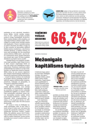 23ILGTSPĒJAS INDEKSS
Uzņēmumi tirgus attiecī­
bu jomā kļūst atbildīgāki.
Domāju, viņi saprot —
ilgtspējas indeksa anketa
palīdz pašiem iekšēji
sakārtoties. Šogad anketu
esam papildinājuši ar
diviem būtiskiem jautā­
jumiem: kā uzņēmums
rūpējas par industrijas
attīstību, un vai seko
līdzi, kādu kaitējumu
uzņēmuma radītais pro­
dukts nodara sabiedrībai.
Uz šiem jautājumiem
uzņēmumi kopumā nav
bijuši īsti gatavi atbildēt.
Lielo uzņēmumu
rūpes par industrijas
attīstību izpaužas pētīju­
mos par tirgu vai tieši par
jaunu produktu radīšanu,
kā arī strādājot nozares
asociācijās un ietekmējot
likumdošanu. Savukārt
mazajiem uzņēmumiem
īsti nav resursu, lai paši
domātu par industrijas
attīstību, tāpēc viņi vai
nu nedara neko, vai
piedalās asociāciju darbā.
Tomēr jebkurā industrijā
darbs pie attīstības norit
vairāk kampaņveidīgi, jo
uzņēmumi spēj aizmirst
konkurenci un vienoties
vienīgi tad, kad jārisina
kādi būtiski industriju
ietekmējoši jautājumi.
Par produkta iespēja­
mo kaitējumu sabiedrībai
jautājām, lai saprastu, cik
daudz uzņēmumi par to
vispār domā. Liela daļa
nav domājuši ne tāpēc,
ka baidītos no atklātības,
bet tāpēc, ka mēs vēl
neesam pārdzīvojuši me­
žonīgā kapitālisma fāzi,
kad produkts ātri jāpār­
dod, lai ātri nopelnītu.
Ļoti daudzi norādījuši,
ka uzņēmuma piedāvātie
pakalpojumi vai preces
nenodara nekādu kaitēju­
mu, kas nevarētu būt tie­
sa. Viena lieta ir alkohols
un azartspēles, kam ir
tieša ietekme uz sabiedrī­
bu, bet par šo jautājumu
jādomā plašāk. Man kā
advokātam pirmajā brīdī
šķiet, ka mani pakalpoju­
mi neko ļaunu nenodara,
bet, ja, piemēram, pie­
tiekami neiedziļinoties,
es publiski komentēju
kādu jautājumu, tad radu
nepareizu priekšstatu par
konkrēto likuma normu.
Ņemot vērā, ka ilgtspējas
indeksam ir izglītojoša
funkcija, mēs ceram,
ka uzņēmumi turpmāk
aizdomāsies, cik drošs ir
viņu produkts. l
paskatīties uz sevi, pārvērtēt, izanalizēt,»
secina Bibika. Guvuši vairākas atziņas.
Viena no tām — jebkurš projekta izstrādes
posms ir svarīgs. Izanalizējuši, cik ļoti kva­
litātes sistēma atbalsta reālos projektus, un
stiprinājuši iekšējo kvalitātes auditu. Vēl se­
cinājuši, ka svarīgi, kā pēc izstrādes sistēma
tiek ekspluatēta. «Viens ir izstrādāt sistēmu
un atdot to lietošanā, bet tālāk ir svarīgi, lai
tā tiktu uzturēta un pārraudzīta atbilstoši
labākās prakses standartiem,» saka biznesa
attīstības direktore. Ir lielākas sistēmas, ko
uztur paši izstrādātāji, bet citu uzturēšanā
apmāca klientus. Bibika atzīst — pēc Neo lie­
tas uzņēmumam nācies skaidrot klientiem
savu iesaisti tajā, tomēr VID datu noplūdes
dēļ klienti un projekti neesot zaudēti.
Sekmīgs bizness nav iespējams nesakār­
totos tirgus apstākļos, tāpēc Exigen Services
ir aktīvs nozares organizāciju biedrs un
caur tām sniedz savu ieguldījumu nozares
sakārtošanā. Piemēram, uzņēmuma valdes
priekšsēdētājs Ivars Puksts ir Latvijas Tirdz­
niecības un rūpniecības kameras padomē.
Bibika stāsta, ka caur nozares organizāci­
jām snieguši rekomendācijas Iepirkumu li­
kumam par iepirkumu kritēriju pamatotību
— nozarē vērojama tendence, ka neatkarīgi
no projekta rakstura pasūtītājs nosakot ne­
adekvāti augstas nefunkcionālās izmaksas,
piemēram, veiktspēju vai pieejamību, tā
nepamatoti sadārdzinot budžetu.
Taču īpaši IT uzņēmumiem sāp paš­
reizējā izglītības sistēma. Caur Latvijas
Informācijas un komunikācijas tehnoloģi­
jas asociāciju arī Exigen Services atbalstījis
priekšlikumu Izglītības un zinātnes minis­
trijai pamatskolās nodrošināt vismaz pie­
cas matemātikas stundas nedēļā, ieviest
jaunu mācību priekšmetu — datoriku — un
vidusskolā mācīt programmēšanas pa­
matus, jo ES prognozes liecina, ka 2015.
gadā Eiropā varētu trūkt 700 000 nozares
profesionāļu.
«IT nozare ir viena no lielākajām no­
dokļu maksātājām valstī. Ja mēs valsts lī­
menī cērtam šo koku nost, tad mums būs
mazāk labi apmaksātu darbavietu ar lielu
intelektuālo pievienoto vērtību,» skaidro
Bibika. Bet patlaban, ņemot vērā IT indus­
trijas attīstību kopumā, Exigen Services sevi
sajūt kā stabilu uzņēmumu, kuram norises
un konkurence nozarē ir motīvs rosīties un
neatslābt. l
UZŅĒMUMU
VIDĒJAIS
SNIEGUMS
Tādā mērā visi uzņēmumi
kopā (vidēji) apliecinājuši
kategorijas kritēriju izpildi
66,7%
Apzinoties, ka uzņēmuma
piedāvātos pakalpojumus bieži
izmanto ģimenes ar bērniem, pasažieru
pārvadātājuzņēmums VTU Valmiera
bērnu drošībai taksometros
piedāvā gan bērnu sēdeklīšus,
gan paliktņus.
Lidosta Rīga rūpējas ne tikai parklientiem, kas atrodas
gaisā, bet arī partiem, kas vēl iruz zemes.Lidosta sniedz
bezmaksas palīdzību pasažieriem arkustību traucēju-
miem, redzes vai citām problēmām, kas liedz patstāvīgi
pārvietoties. Pakalpojums iepriekš jāpiesaka. Pie ieejas lid-
ostā ierīkotas pogas ļaus izsaukt darbiniekus, kuri palīdzēs
reģistrēties, iziet drošības kontroli un tikt līdz lidmašīnai.
Indriķis Liepa, zvērināts
advokāts, advokātu biroja
Borenius partneris
Mežonīgais
kapitālisms turpinās
EKSPERTA VIEDOKLIS
Pērn
63,5%
 