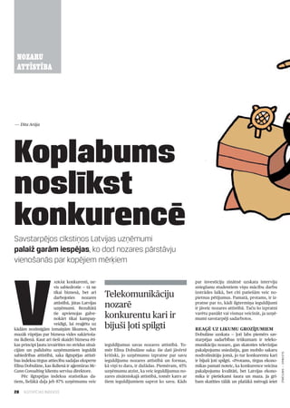 28 ILGTSPĒJAS INDEKSS
NOZARU
ATTĪSTĪBA
V
airāk konkurenti, ne­
vis sabiedrotie — tā ne
tikai biznesā, bet arī
darbojoties nozares
attīstībā, jūtas Latvijas
uzņēmumi. Rezultātā
tie apvienojas galve­
nokārt tikai kampaņ­
veidīgi, lai reaģētu uz
kādām nozīmīgām izmaiņām likumos, bet
mazāk rūpējas par biznesa vides sakārtoša­
nu ikdienā. Kaut arī tieši skaidri biznesa ēti­
kas principi ļautu izvairīties no strīdus situā­
cijām un palīdzētu uzņēmumiem ieguldīt
sabiedrības attīstībā, saka ilgtspējas attīstī­
bas indeksa tirgus attiecību sadaļas eksperte
Elīna Dobulāne, kas ikdienā ir aģentūras Mc­
Cann Consulting klientu servisa direktore.
Pēc ilgtspējas indeksa statistikas da­
tiem, lielākā daļa jeb 87% uzņēmumu veic
ieguldījumus savas nozares attīstībā. To­
mēr Elīna Dobulāne saka: šie dati jāvērtē
kritiski, jo uzņēmumu izpratne par savu
ieguldījumu nozares attīstībā un formas,
kā viņi to dara, ir dažādas. Piemēram, 45%
uzņēmumu atzīst, ka veic ieguldījumus no­
zares zinātniskajā attīstībā, tomēr katrs ar
šiem ieguldījumiem saprot ko savu. Kāds
par investīciju zinātnē uzskata interviju
sniegšanu studentiem viņu mācību darbu
izstrādes laikā, bet citi patiešām veic no­
pietnus pētījumus. Pamatā, protams, ir iz­
pratne par to, kādi ilgtermiņa ieguldījumi
ir jāveic nozares attīstībā. Taču šo izpratni
varētu panākt vai vismaz veicināt, ja uzņē­
mumi savstarpēji sadarbotos.
Reaģē uz likumu grozījumiem
Dobulāne uzskata — ļoti labs piemērs sav­
starpējas sadarbības trūkumam ir teleko­
munikāciju nozare, gan skatoties televīzijas
pakalpojumu sniedzēju, gan mobilo sakaru
nodrošinātāju jomā, jo tur konkurentu kari
ir bijuši ļoti spilgti. «Protams, tirgus ekono­
mikas pamati noteic, ka konkurence veicina
pakalpojumu kvalitāti, bet Latvijas ekono­
mika ir pietiekami šaura un maza. Ja gri­
bam skatīties tālāk un plašākā mērogā ieiet
Savstarpējos cīkstiņos Latvijas uzņēmumi
palaiž garām iespējas, ko dod nozares pārstāvju
vienošanās par kopējiem mērķiem
Koplabums
noslīkst
konkurencē
Telekomunikāciju
nozarē
konkurentu kari ir
bijuši ļoti spilgti
— Dita Arāja
Zīmējums—Ernests
 