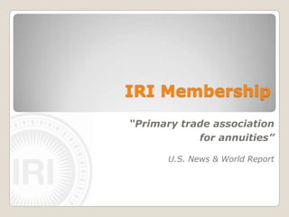 IRI Membership
“Primary trade association
            for annuities”

      U.S. News & World Report
 