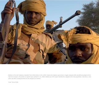 Members of the rebel Sudanese Liberation Front in West Darfur. As the conflict between the Sudanese government, irregular Janjawid militia and different antigovernment
rebel forces drags on, the number of reported rapes continues to rise. While initially most of the reports identified the Janjawid as the main perpetrators, rebel forces, local
police and other security personnel are also alleged to be involved.
Image: Thomas Grabka
 