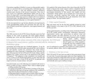 Conventions regardless of whether it occurs on a demonstrably massive
scale or is associated with an overarching policy. Individual rapes that
function as torture or cruel and inhuman treatment themselves
constitute grave breaches of the Geneva Conventions. Thus, even if
rape occurs in an apparently indiscriminate fashion and not in the
service of a large-scale, overarching strategic policy, it is a violation of
international law. When rape occurs on a massive scale or as a matter of
orchestrated policy, this added dimension of the crime is recognised by
designating and prosecuting rape as a crime against humanity.22
On the international level, rape has been afforded a new legal status by
certain groundbreaking statutes and convictions that have seen the
crime included in prosecution of genocide, crimes against humanity and
war crimes.
1. Genocide
The 1998 conviction by the ICTR of former Rwandan mayor Jean Paul
Akayesu on nine counts of genocide and crimes against humanity
(including rape, torture and other inhumane acts) and for his role in
encouraging and inciting rape was a landmark judgment. It was the
first-ever genocide conviction under international law, and in addition
the trial chamber reached the conclusion that sexual violence
constituted the crime of genocide. Commenting on the conviction, the
then-chief prosecutor for the ICTR and ICTY, Louise Arbour, said the
judgment was “a major concrete step” in the destruction of the culture
of impunity.23 “The judgment is truly remarkable in its breadth and
vision, as well as in the detailed legal analysis on many issues that will
be critical to the future of both ICTR and ICTY, in particular with
respect to the law of sexual violence,” she said24.
Genocide includes any of the following acts committed with intent to
destroy in whole or in part, a national, ethnic, racial or religious group:
a) killing members of the group;
b) causing serious bodily or mental harm to members of the group;
c) deliberately inflicting on the group conditions of life calculated to
bring about its physical destruction in whole or in part;
d) imposing measures intended to prevent births within the group;
e) forcibly transferring children of the group to another group.25
66 addressing impunity: sexual violence & international law
In its analysis of the various elements of the crime of genocide, the ICTR
found in Akayesu that sexual violence could be committed with the
intention of destroying a group. “These rapes resulted in physical and
psychological destruction of Tutsi women, their families and their
communities. Sexual violence was an integral part of the process of
destruction, specifically targeting Tutsi women and specifically
contributing to their destruction and to the destruction of the Tutsi
group as a whole,” the trial chamber held.26
2. Crimes against humanity
Rape and torture were for the first time explicitly included as crimes
against humanity in the statute of the ICTY in 1993, followed by the
ICTR a year later.
Crimes against humanity, according to the statutes of both the ICTY and
the ICTR, include murder; extermination; enslavement; deportation;
imprisonment; torture; rape; persecutions on political, racial and
religious grounds; and other inhumane acts. In the case of former
Yugoslavia, these crimes were crimes against humanity when committed
during armed conflict, whether
international or internal in character, and
directed against any civilian population.
For Rwanda, they were considered crimes
against humanity when committed “as
part of a widespread or systematic attack against any civilian population
on national, political, ethnic, racial or religious grounds.”
3. Violations of the laws of war
The ICTR and ICTY have been successful in their prosecutions of rape
as a war-crime. By prosecuting rapists under war-crimes legislation, the
courts have attacked the widely held notion that rape is a regrettable yet
inevitable by-product of conflict and proven that rape is deliberately and
systematically used as part of military strategies.
Two child amputees in Sierra Leone. The Revolutionary United Front (RUF) rebels’
cruel tactics of terror resulted in an estimated 100,000 amputations. Not only was
rape widely practiced by the RUF and other armed groups in Sierra Leone and
Liberia, but women and young children, even babies, were deliberately mutilated.
Having lost their men in the bloodshed, women – already more vulnerable to sexual
attack during conflict – have been forced to bear the additional burden of caring for
the wounded and malnourished as well as rebuilding the lives of their families.
Image: Brent Stirton
In its analysis of the various elements of the crime of genocide, the ICTR found
in Akayesu that sexual violence could be committed with the intention of
destroying a group.
 