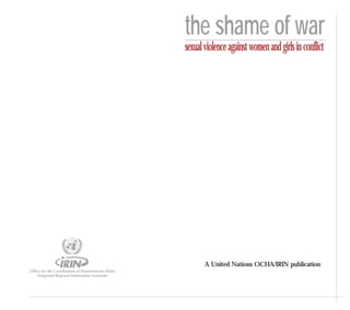 A United Nations OCHA/IRIN publication
the shame of war
sexualviolenceagainstwomenandgirlsinconflict
 
