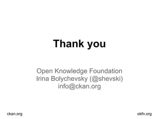 Thank you
Open Knowledge Foundation
Irina Bolychevsky (@shevski)
info@ckan.org
ckan.org okfn.org
 