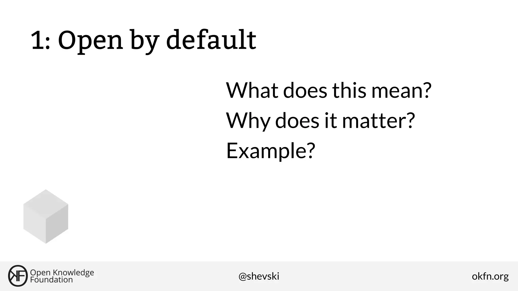 1: Open by default
What does this mean?
Why does it matter?
Example?

@shevski

okfn.org

 