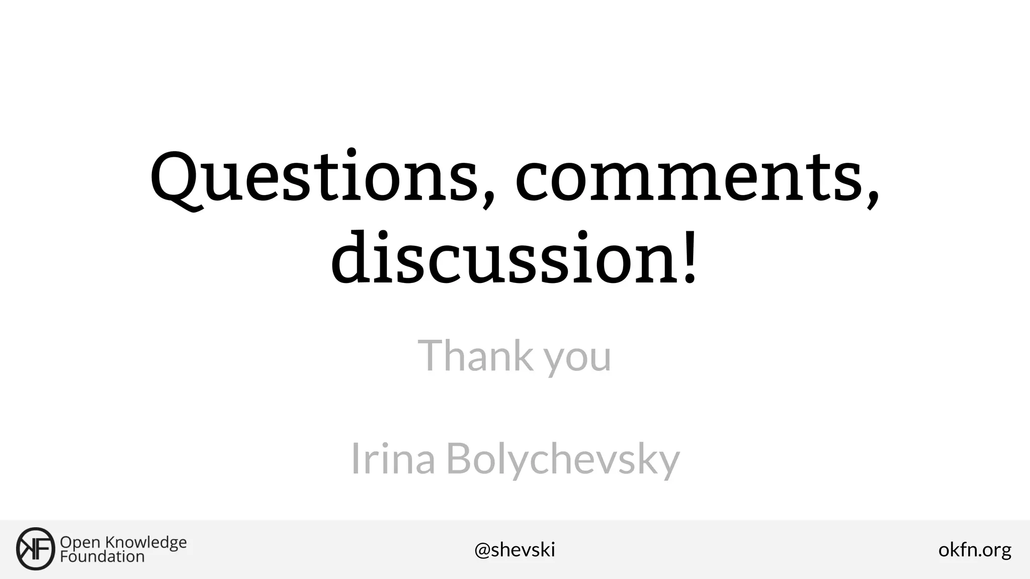 Questions, comments,
discussion!
Thank you
Irina Bolychevsky
@shevski

okfn.org

 