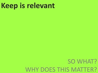 Keep is relevantSO WHAT? WHY DOES THIS MATTER?