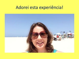 Adorei esta experiência!
 