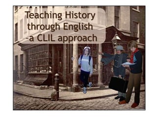 Teaching History
through English
–a CLIL approach
 