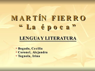 MARTÍN FIERRO “La época” ,[object Object],[object Object],[object Object],[object Object]