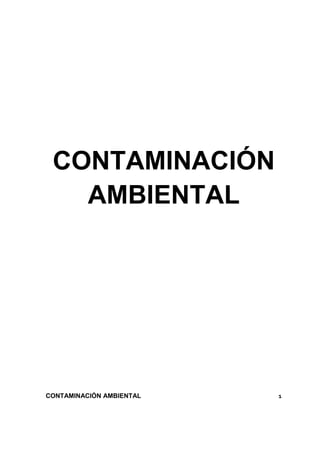 CONTAMINACIÓN
AMBIENTAL
CONTAMINACIÓN AMBIENTAL 1
 