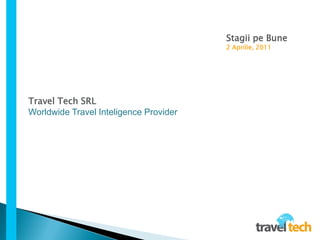 Stagii pe Bune
                                        2 Aprilie, 2011




Travel Tech SRL
Worldwide Travel Inteligence Provider
 