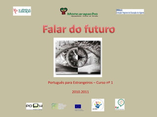 Falar do futuro Português para Estrangeiros – Curso nº 1  2010.2011 