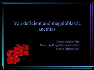 Iron deficient and megaloblastic anemias Atanas Stanchev MD University Hospital”Alexandrovska” Clinic of Hematology 