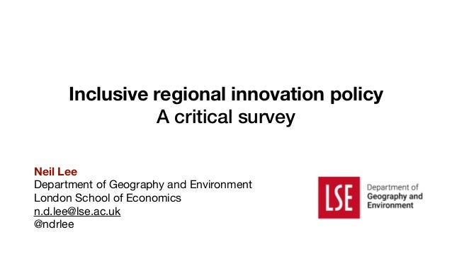 Inclusive regional innovation policy
A critical survey
Neil Lee
Department of Geography and Environment

London School of ...