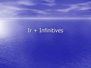Ir + Infinitives
 