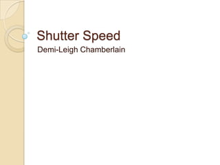 Shutter Speed
Demi-Leigh Chamberlain
 