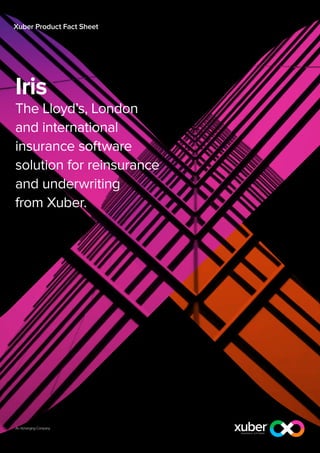 Xuber Product Fact Sheet




Iris
The Lloyd’s, London
and international
insurance software
solution for reinsurance
and underwriting
from Xuber.
 