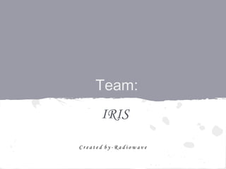 Team:
      IRIS

Created by-Radiowave
 