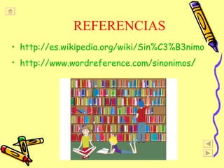 http://es.wikipedia.org/wiki/Sin%C3%B3nimo http:// www.wordreference.com/sinonimos / REFERENCIAS 