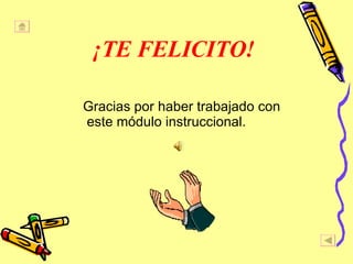 Gracias por haber trabajado con este m ó dulo instruccional. ¡ TE FELICITO! 