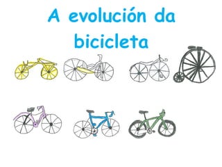 A evolución da
bicicleta
 