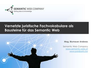 Vernetzte juristische Fachvokabulare als
Bausteine für das Semantic Web
Mag. Blumauer Andreas
Semantic Web Company
www.semantic-web.at
www.poolparty.biz

 
