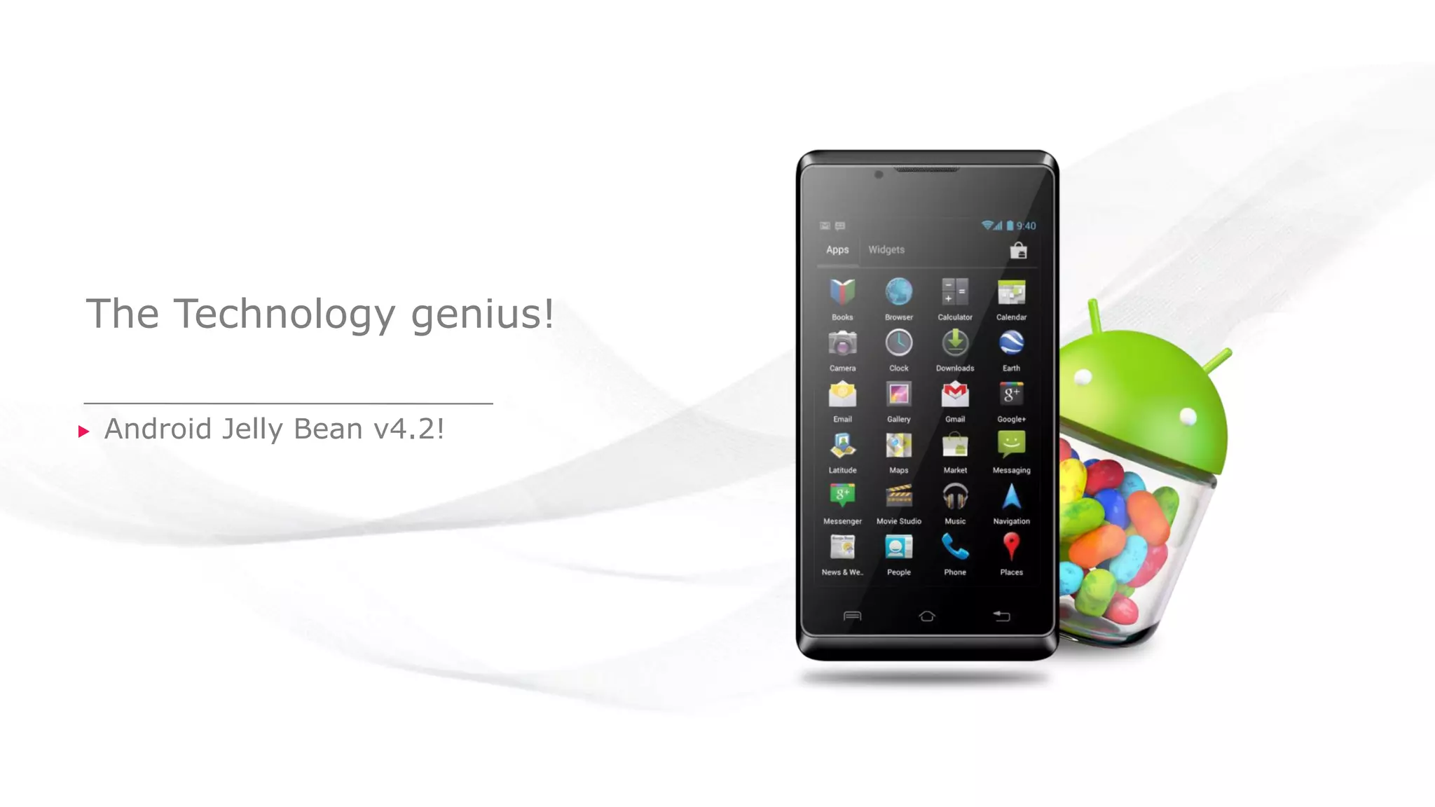 The Technology genius!
Android Jelly Bean v4.2!
 