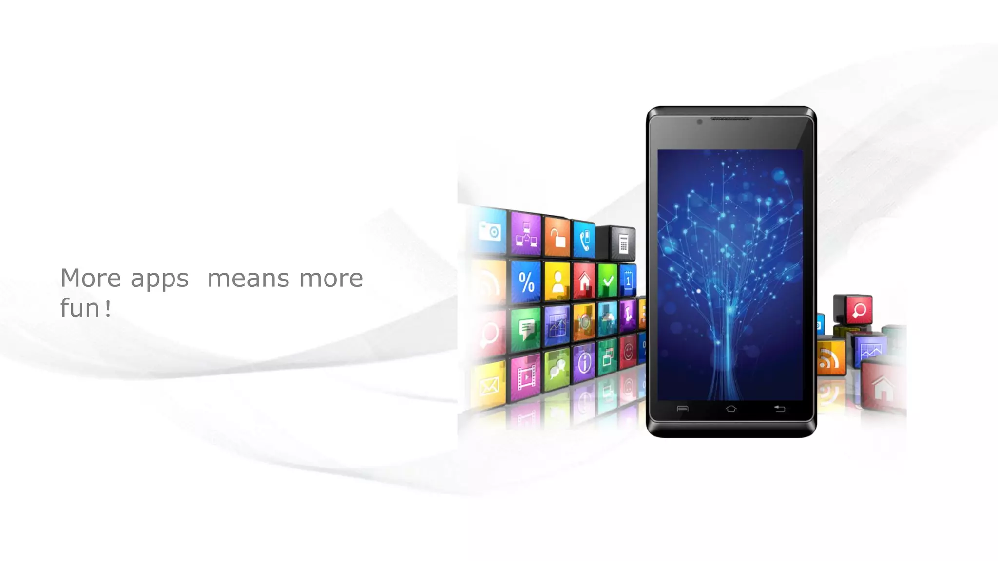 More apps means more
fun!
 