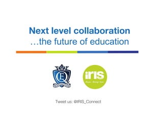 Next level collaboration
…the future of education
Tweet us: @IRIS_Connect
 