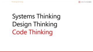 Thinking & Doing
Systems Thinking
Design Thinking
Code Thinking
 