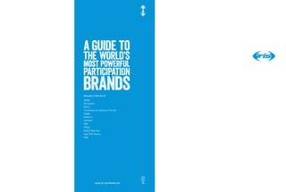a guide to
THE WORLD’S
most powerful
PARTICIPATION
BRANDS
www.iris-worldwide.com
One year in the life of:  
adidas
Barclaycard
Britvic
Christchurch & Canterbury Tourism
Diageo
Domino’s
Heineken
MINI
Philips
Reckitt Benckiser
Saks Fifth Avenue
Shell
20
14
 