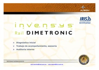  Diagnóstico inicial
        Trabajo de acompañamiento, asesoría
        Auditoria interna




SISTEMAS NORMALIZADOS

                        jesus.sanchez@mad.auren.es / ruben.bagues@bcn.auren.es
 