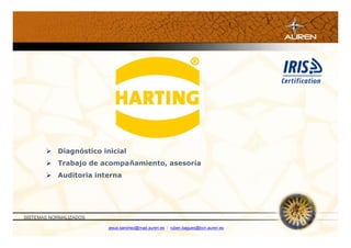  Diagnóstico inicial
        Trabajo de acompañamiento, asesoría
        Auditoria interna




SISTEMAS NORMALIZADOS

                        jesus.sanchez@mad.auren.es / ruben.bagues@bcn.auren.es
 