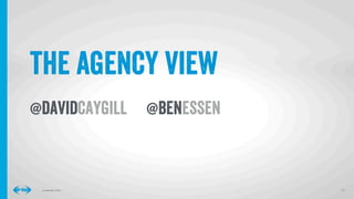‹#›
‹#›
Conﬁdential © 2014
the agency view
@davidcaygill @benessen
 