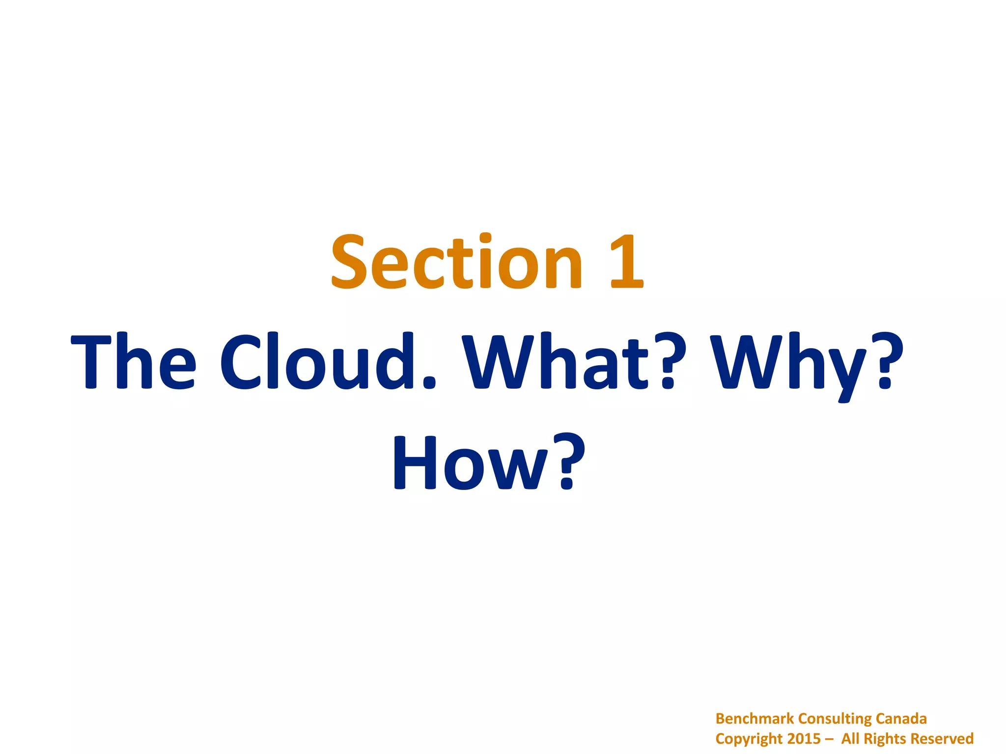 Section 1
The Cloud. What? Why?
How?
Benchmark Consulting Canada
Copyright 2015 – All Rights Reserved
 