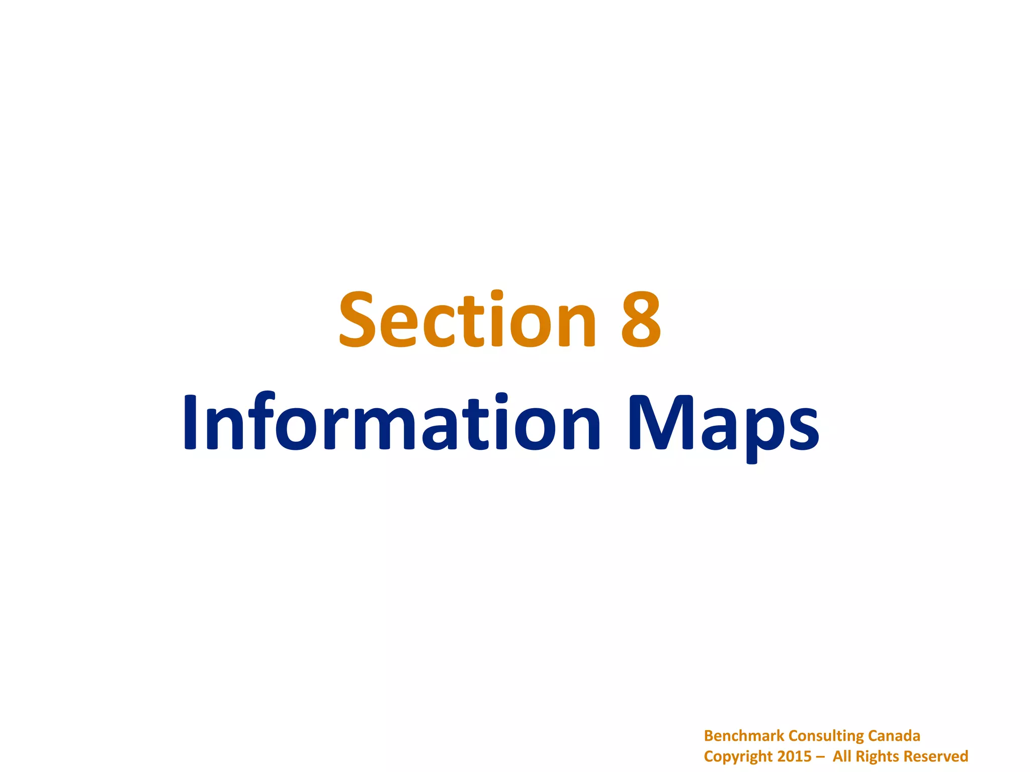 Section 8
Information Maps
Benchmark Consulting Canada
Copyright 2015 – All Rights Reserved
 