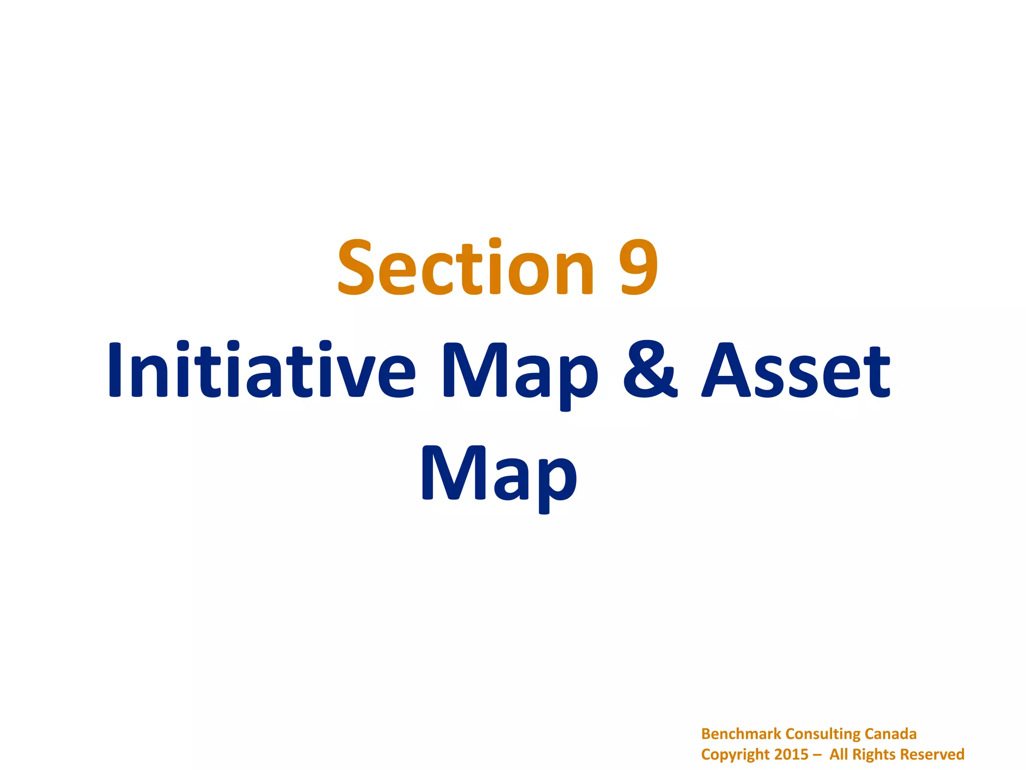 Section 9
Initiative Map & Asset
Map
Benchmark Consulting Canada
Copyright 2015 – All Rights Reserved
 