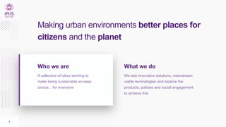 2
Making urban environments better places for
citizens and the planet
Who we are
A collective of cities working to
make be...