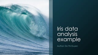 Iris data
analysis
example
Author: Do Thi Duyen
 