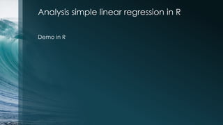 Analysis simple linear regression in R
Demo in R
 
