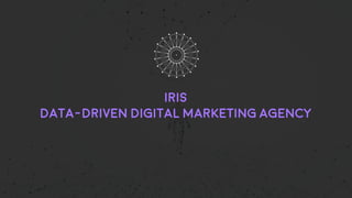 IRIS
DATA-DRIVEN DIGITAL MARKETING AGENCY
 