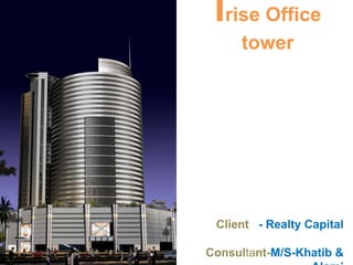 Irise Office
tower
Client - Realty Capital
Consultant-M/S-Khatib &
 
