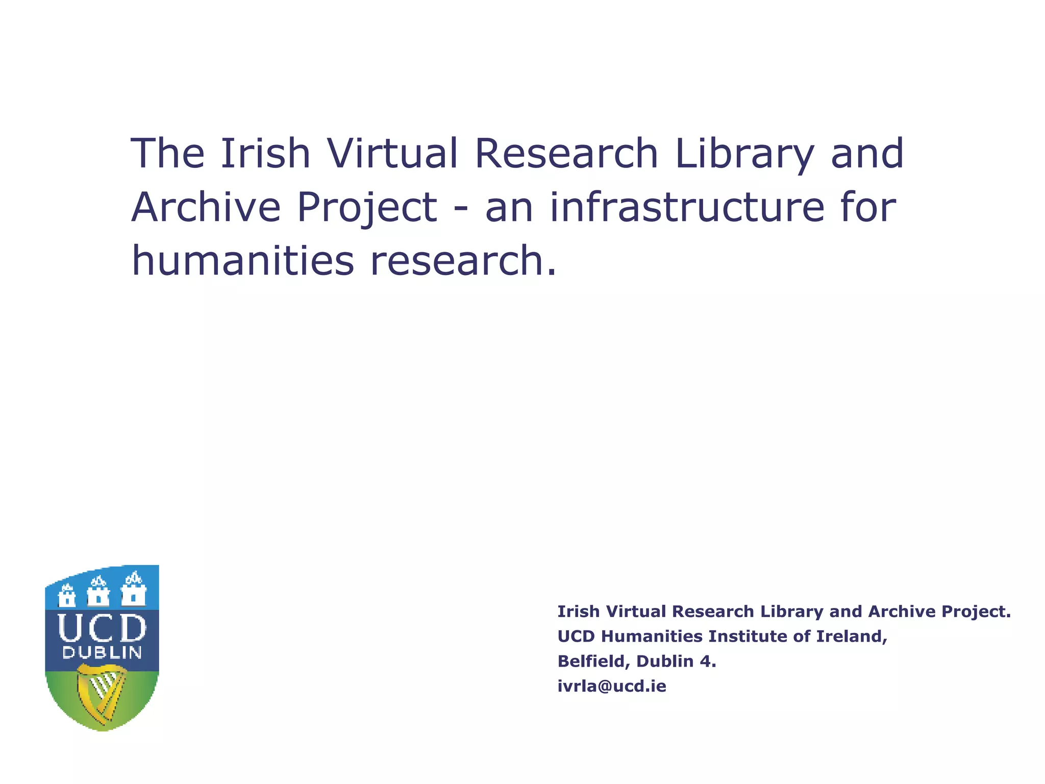 The Irish Virtual Research Library and Archive Project - an infrastructure for humanities research. 