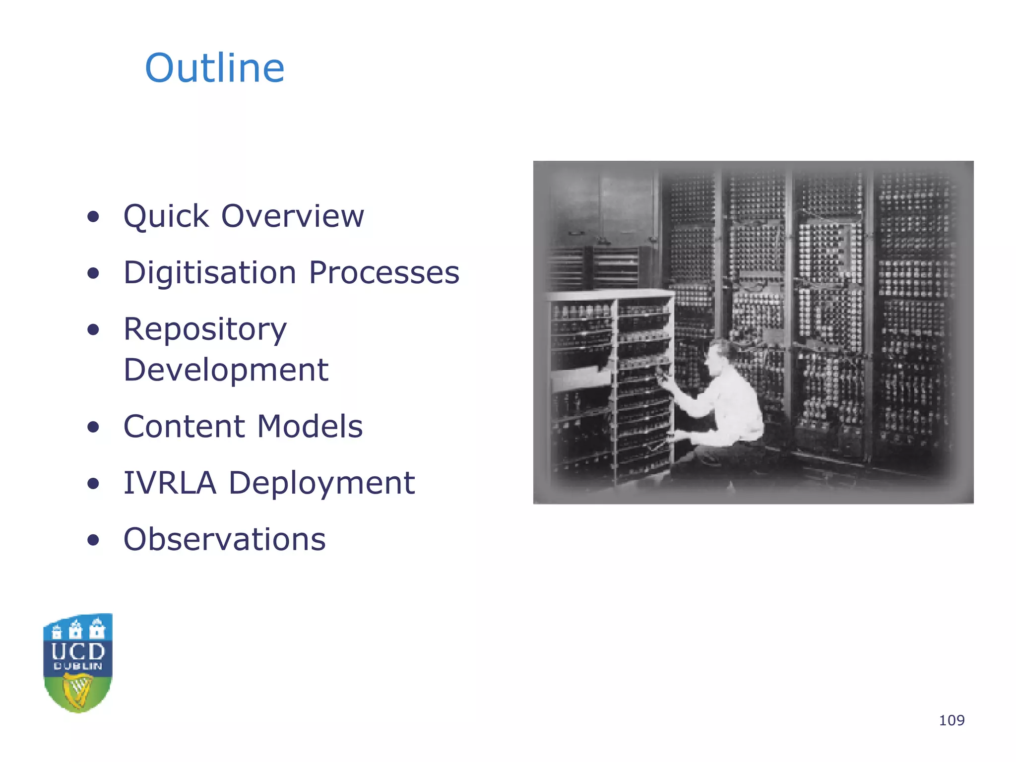 Outline Quick Overview Digitisation Processes Repository Development Content Models IVRLA Deployment Observations 