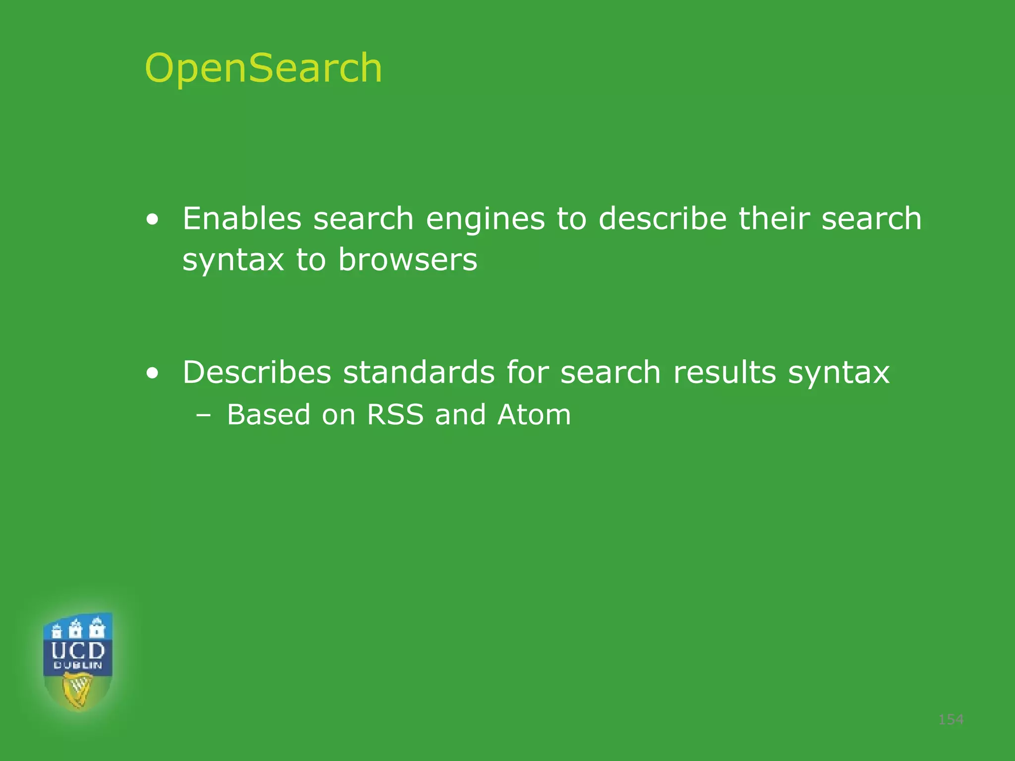 OpenSearch Enables search engines to describe their search syntax to browsers Describes standards for search results syntax Based on RSS and Atom 